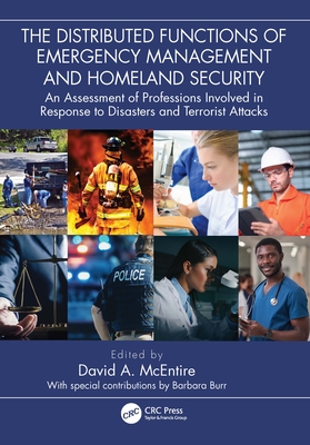The Distributed Functions of Emergency Management and Homeland Security: An Assessment of Professions Involved in Response to Disasters and Terrorist - David A. Mcentire