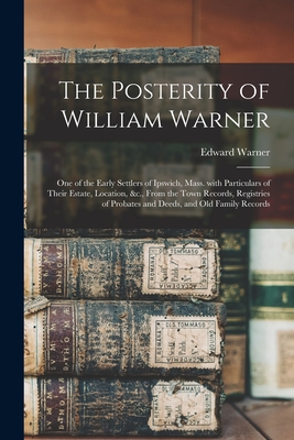 The Posterity of William Warner: One of the Early Settlers of Ipswich, Mass. With Particulars of Their Estate, Location, &c., From the Town Records, R - Edward Warner