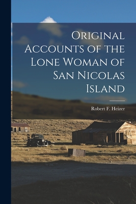 Original Accounts of the Lone Woman of San Nicolas Island - Robert F. (robert Fleming) 1. Heizer