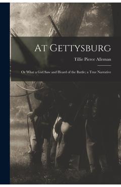 Coperta cărții 'At Gettysburg: or What a Girl Saw and Heard of the Battle; a True Narrative - Tillie Pierce Alleman'