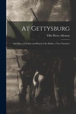 Coperta cărții 'At Gettysburg: or What a Girl Saw and Heard of the Battle; a True Narrative - Tillie Pierce Alleman'