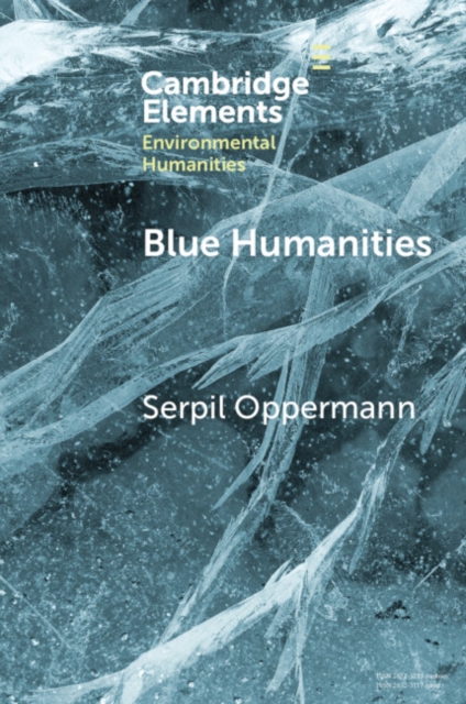 Blue Humanities: Storied Waterscapes in the Anthropocene - Serpil Oppermann