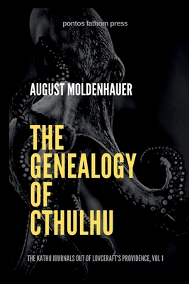 The Genealogy of Cthulhu: The Kathu Journals Out of Lovecraft's Providence, Vol 1. - August Moldenhauer
