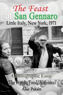 The Feast of San Gennaro, Little Italy, New York, 1971: A Photographic Essay: The People, Food, Activities - Alan Pakaln