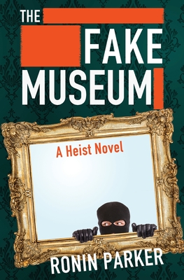 The Fake Museum: A Heist Novel - Ronin Parker