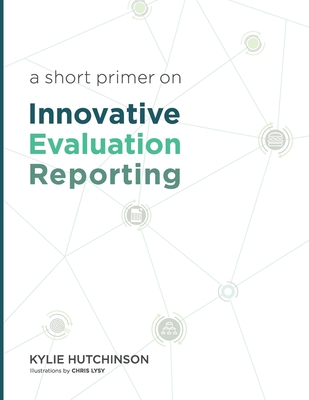 A Short Primer on Innovative Evaluation Reporting - Kylie S. Hutchinson