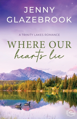 Where Our Hearts Lie: A Trinity Lakes Romance - Jenny Glazebrook