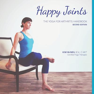 Happy Joints: Yoga for Arthritis Handbook, 2nd Edition - Kim Mcneil