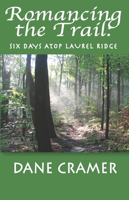 Coperta cărții 'Romancing the Trail: Six Days Atop Laurel Ridge - Dane A. Cramer'