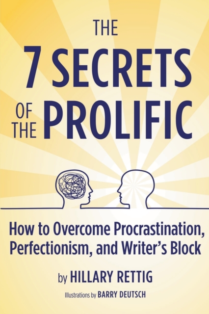 The 7 Secrets of the Prolific: How to Overcome Procrastination, Perfectionism, and Writer's Block - Hillary Rettig