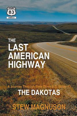 The Last American Highway: A Journey Through Time Down U.S. Route 83: The Dakotas - Stew Magnuson
