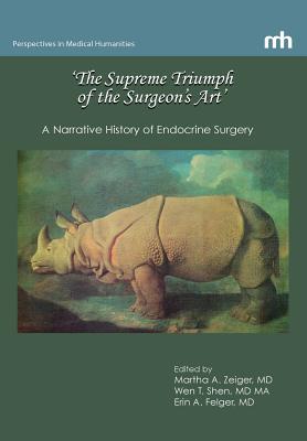 'The Supreme Triumph of the Surgeon's Art': A Narrative History of Endocrine Surgery - Martha A. Zeiger