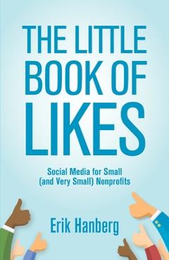 Coperta cărții 'The Little Book of Likes: Social Media for Small (and Very Small) Nonprofits - Erik Hanberg'