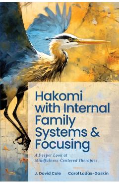 Coperta cărții 'Hakomi with Internal Family Systems and Focusing: A Deeper Look at Mindfulness-Centered Therapies - Carol Ladas-gaskin'