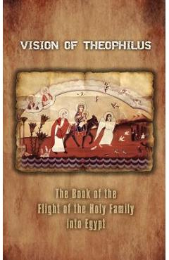 Coperta cărții 'Vision of Theophilus: The Book of the Flight of the Holy Family Into Egypt - A. Mingana'