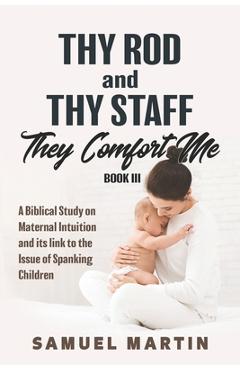 Coperta cărții 'Thy Rod and Thy Staff They Comfort Me - Book III: A Biblical Study on Maternal Intuition and its link to the Issue of'