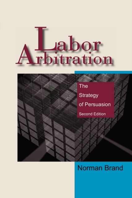 Labor Arbitration: The Strategy of Persuasion - Norman Brand