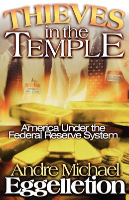 Coperta cărții 'Thieves in the Temple - America Under the Federal Reserve System - Andre Eggelletion'