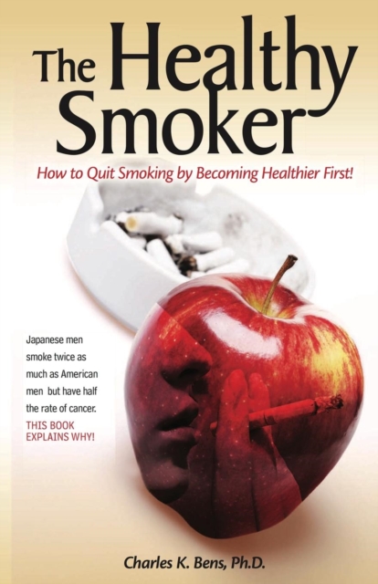 The Healthy Smoker: How to Quit Smoking by Becoming Healthier First - Charles Bens