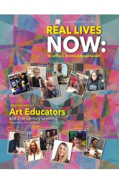 Poza produsului Real Lives Now: Narratives of Art Educators and 21st-Century Learning: Narratives of Art Educators and 21st-Century Learning - Jeffrey L. Broome
