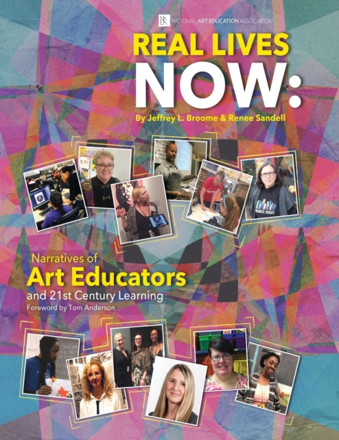Real Lives Now: Narratives of Art Educators and 21st-Century Learning: Narratives of Art Educators and 21st-Century Learning - Jeffrey L. Broome