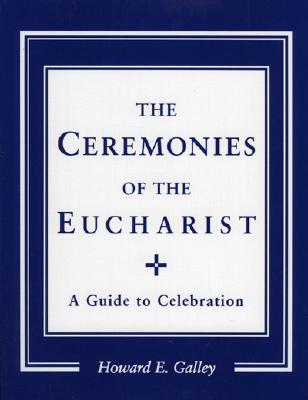 Ceremonies of the Eucharist: A guide to Celebration - Howard E. Gally