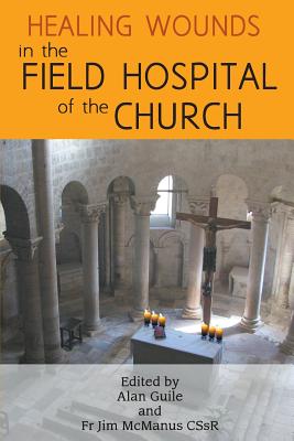 Healing Wounds in the Field Hospital of the Church - Alan Guile