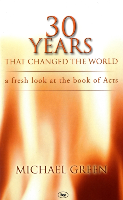 30 Years That Changed the World: A Fresh Look at the Book of Acts - Michael Green