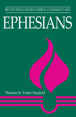 Ephesians: Believers Church Bible Commentary - Thomas Yoder Neufeld