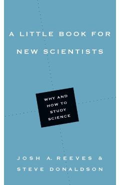 A Little Book for New Scientists: Why and How to Study Science - Josh A. Reeves