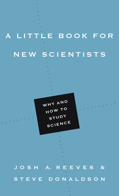 A Little Book for New Scientists: Why and How to Study Science - Josh A. Reeves