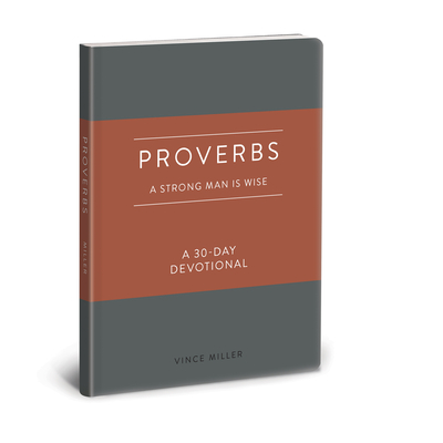 Proverbs: A Strong Man Is Wise: A 30-Day Devotional - Vince Miller