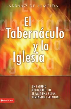 El Tabernáculo Y La Iglesia: Un Estudio Bíblico Que Lo Introduce a Usted a Un Nueva Dimensión Espiritual - Abraao De Almeida