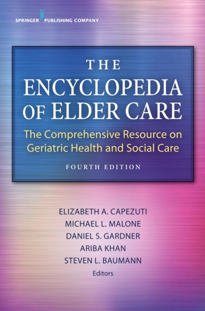 The Encyclopedia of Elder Care: The Comprehensive Resource on Geriatric Health and Social Care - Elizabeth Capezuti