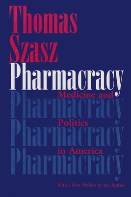 Pharmacracy: Medicine and Politics in America - Thomas Szasz