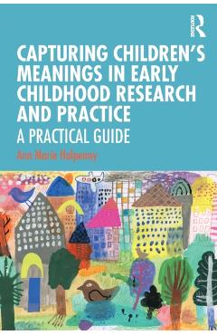 Coperta cărții 'Capturing Children's Meanings in Early Childhood Research and Practice: A Practical Guide - Ann Marie Halpenny'