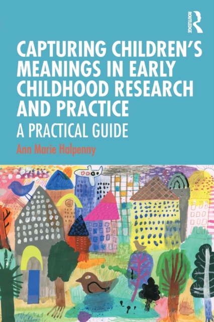Coperta cărții 'Capturing Children's Meanings in Early Childhood Research and Practice: A Practical Guide - Ann Marie Halpenny'