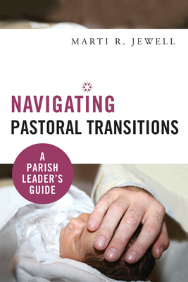 Navigating Pastoral Transitions: A Parish Leader's Guide - Marti R. Jewell