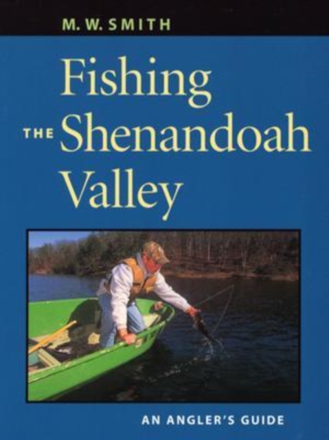 Fishing the Shenandoah Valley: An Angler's Guide - M. W. Smith