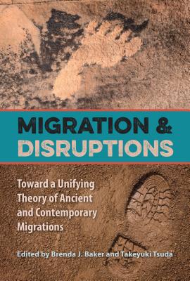 Migration and Disruptions: Toward a Unifying Theory of Ancient and Contemporary Migrations - Brenda J. Baker