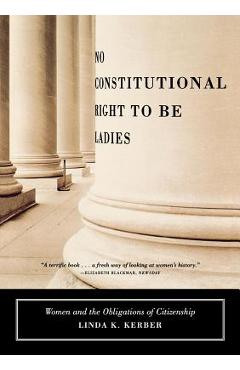 Coperta cărții 'No Constitutional Right to Be Ladies: Women and the Obligations of Citizenship - Linda K. Kerber'