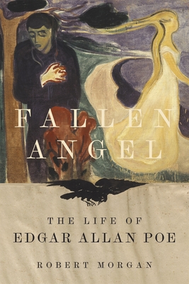 Fallen Angel: The Life of Edgar Allan Poe - Robert Morgan
