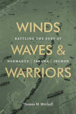 Winds, Waves, and Warriors: Battling the Surf at Normandy, Tarawa, and Inchon - Thomas M. Mitchell