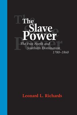 The Slave Power: The Free North and Southern Domination, 1780--1860 - Leonard L. Richards