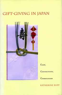 Gift-Giving in Japan: Cash, Connections, Cosmologies - Katherine Rupp