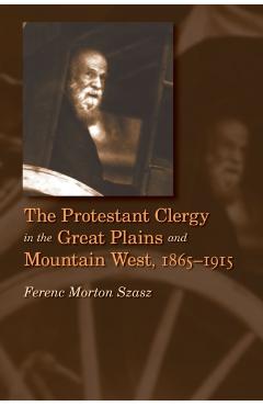 Coperta cărții 'The Protestant Clergy in the Great Plains and Mountain West, 1865-1915 - Ferenc Morton Szasz'