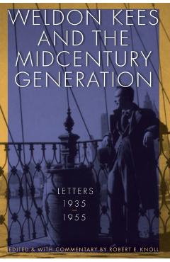 Coperta cărții 'Weldon Kees and the Midcentury Generation: Letters, 1935-1955 - Weldon Kees'