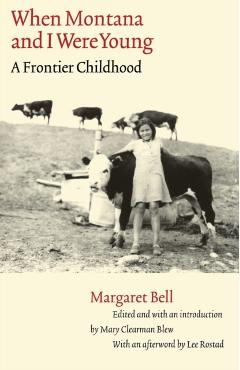 Coperta cărții 'When Montana and I Were Young: A Frontier Childhood - Margaret Bell'