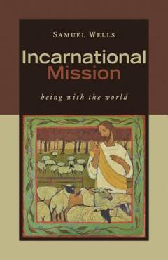Coperta cărții 'Incarnational Mission: Being with the World - Samuel Wells'