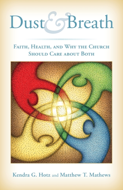 Dust and Breath: Faith, Health, and Why the Church Should Care about Both - Kendra Hotz